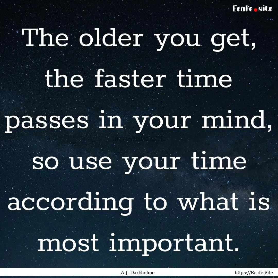 The older you get, the faster time passes.... : Quote by A.J. Darkholme