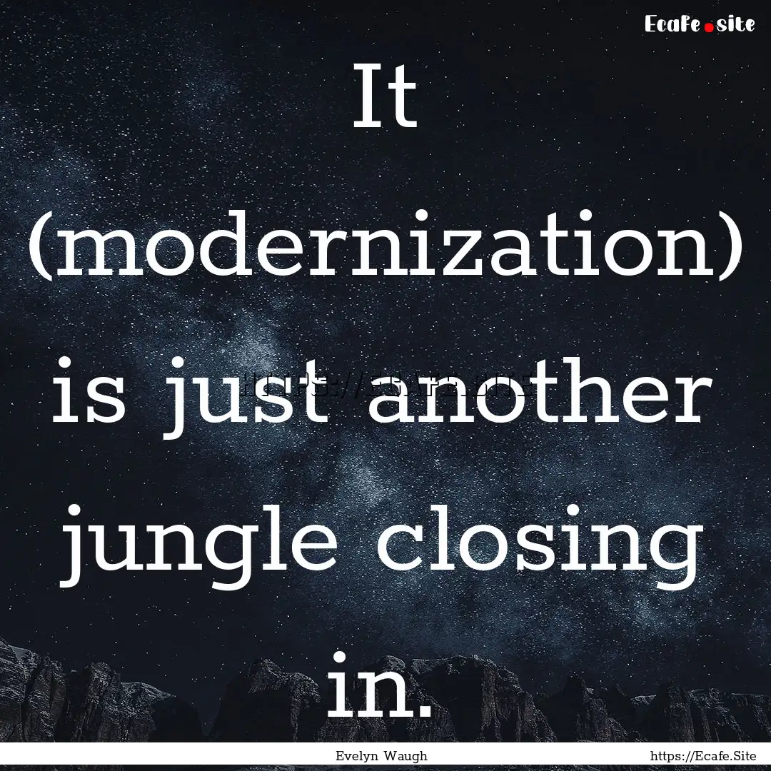 It (modernization) is just another jungle.... : Quote by Evelyn Waugh