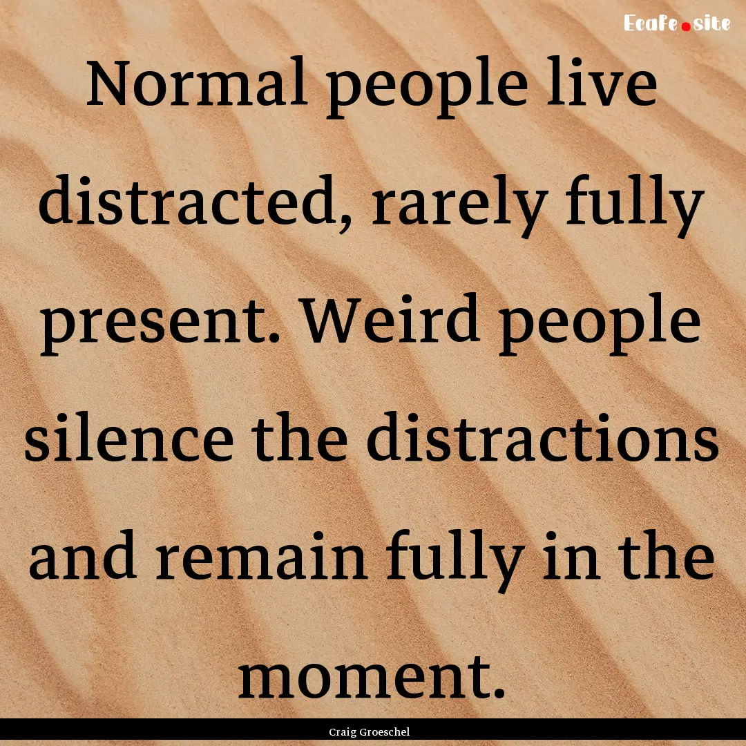 Normal people live distracted, rarely fully.... : Quote by Craig Groeschel