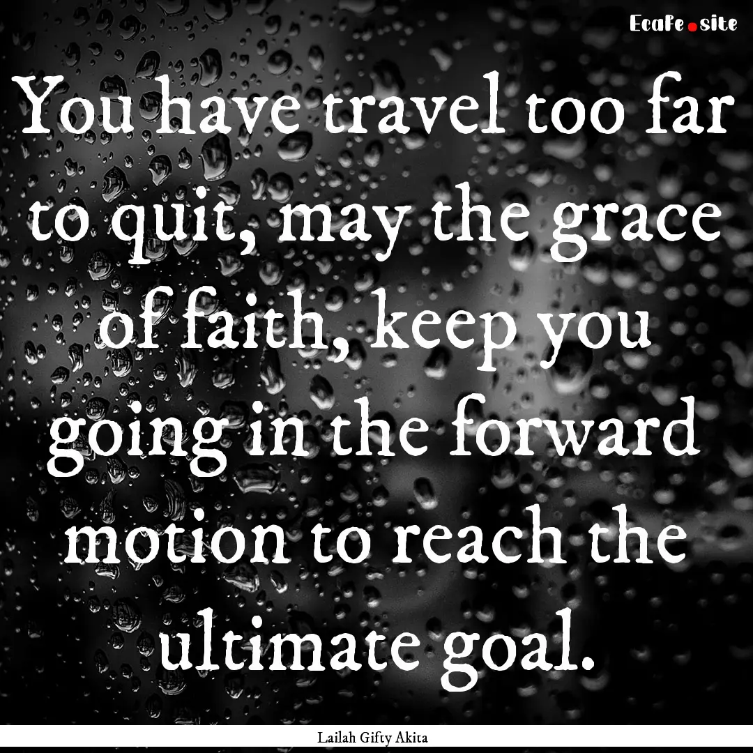 You have travel too far to quit, may the.... : Quote by Lailah Gifty Akita