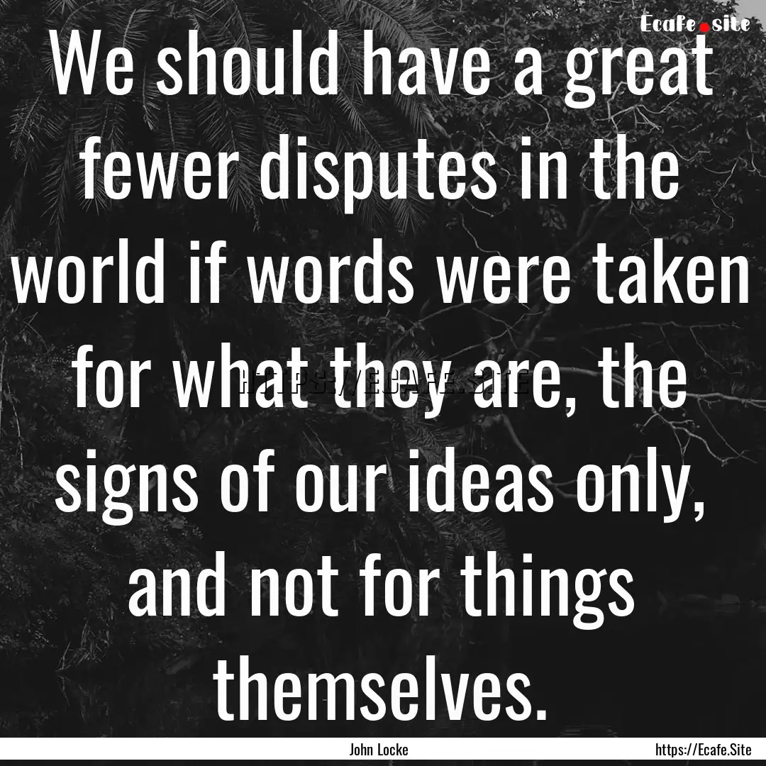 We should have a great fewer disputes in.... : Quote by John Locke