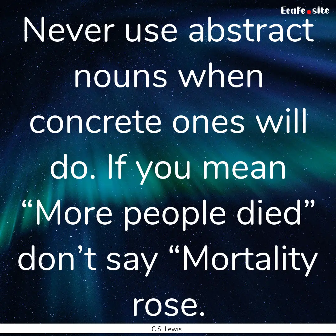 Never use abstract nouns when concrete ones.... : Quote by C.S. Lewis