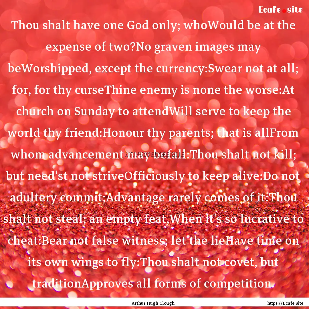 Thou shalt have one God only; whoWould be.... : Quote by Arthur Hugh Clough