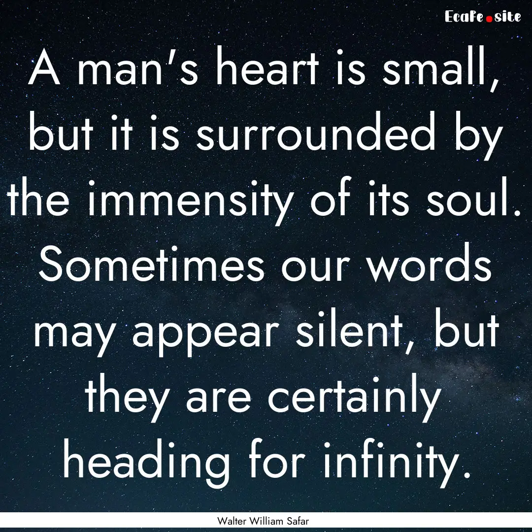 A man's heart is small, but it is surrounded.... : Quote by Walter William Safar