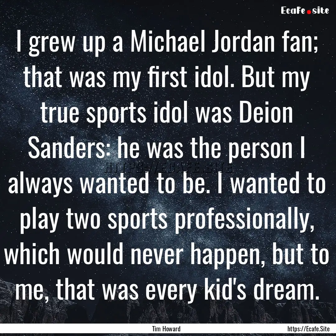 I grew up a Michael Jordan fan; that was.... : Quote by Tim Howard