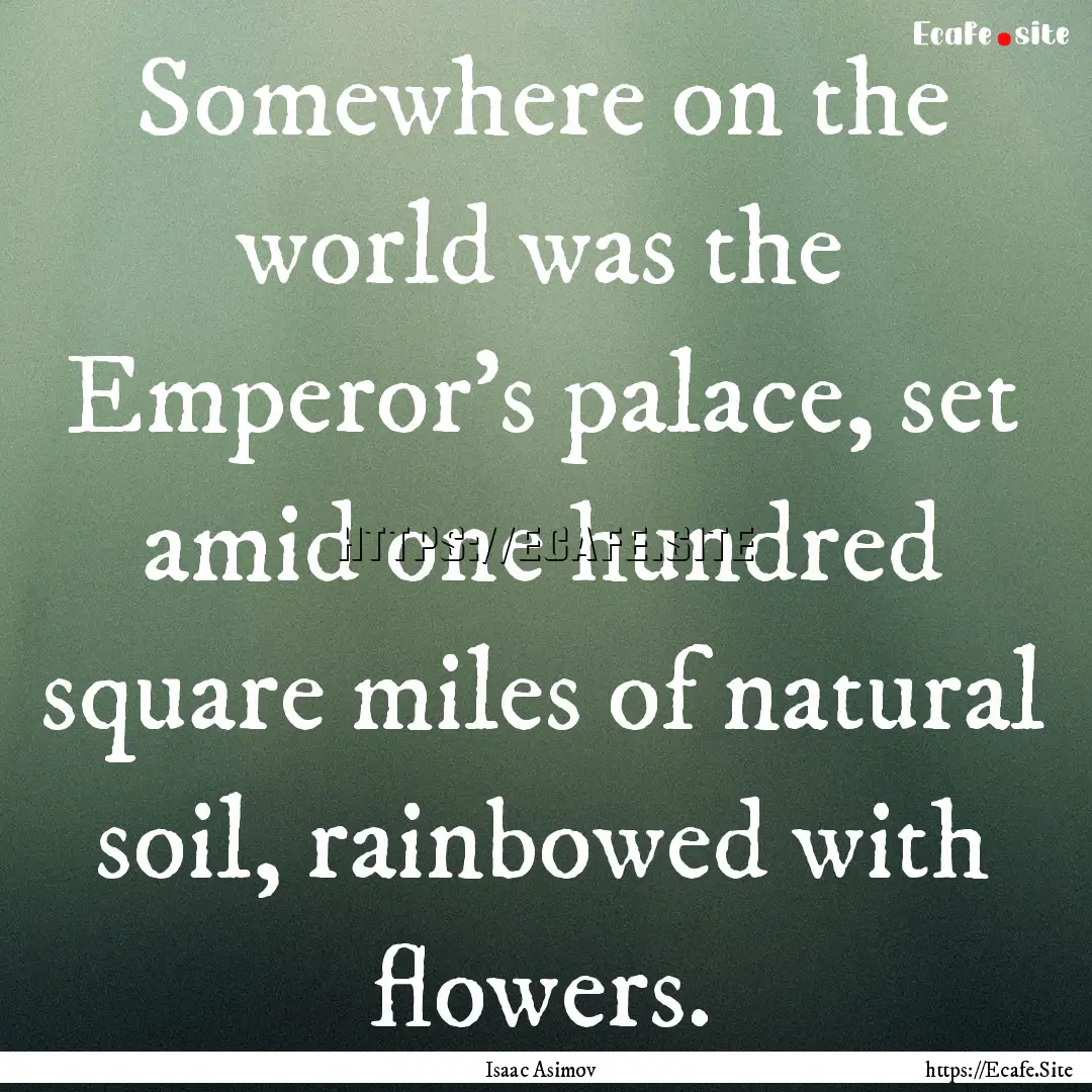 Somewhere on the world was the Emperor's.... : Quote by Isaac Asimov