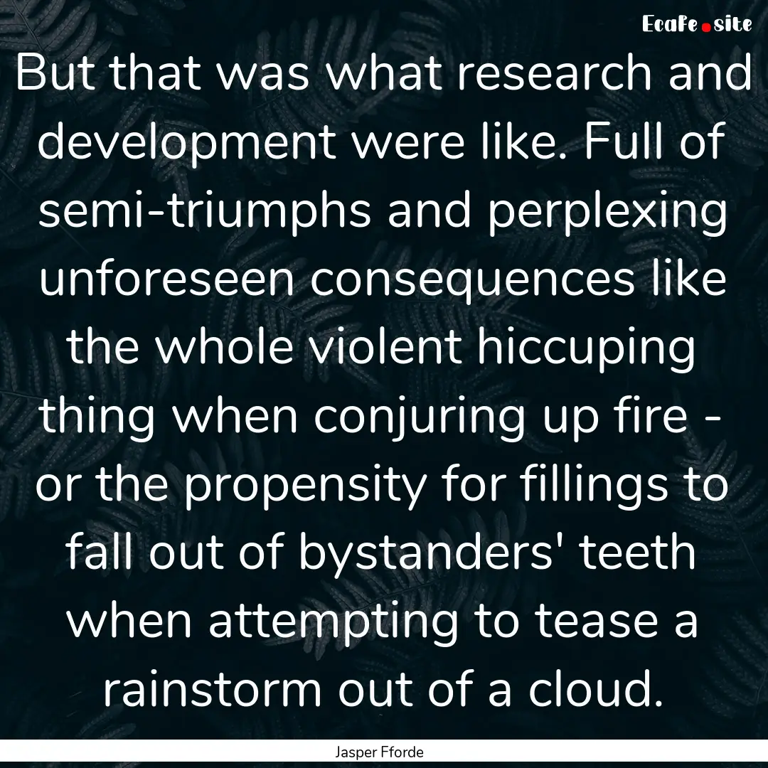 But that was what research and development.... : Quote by Jasper Fforde