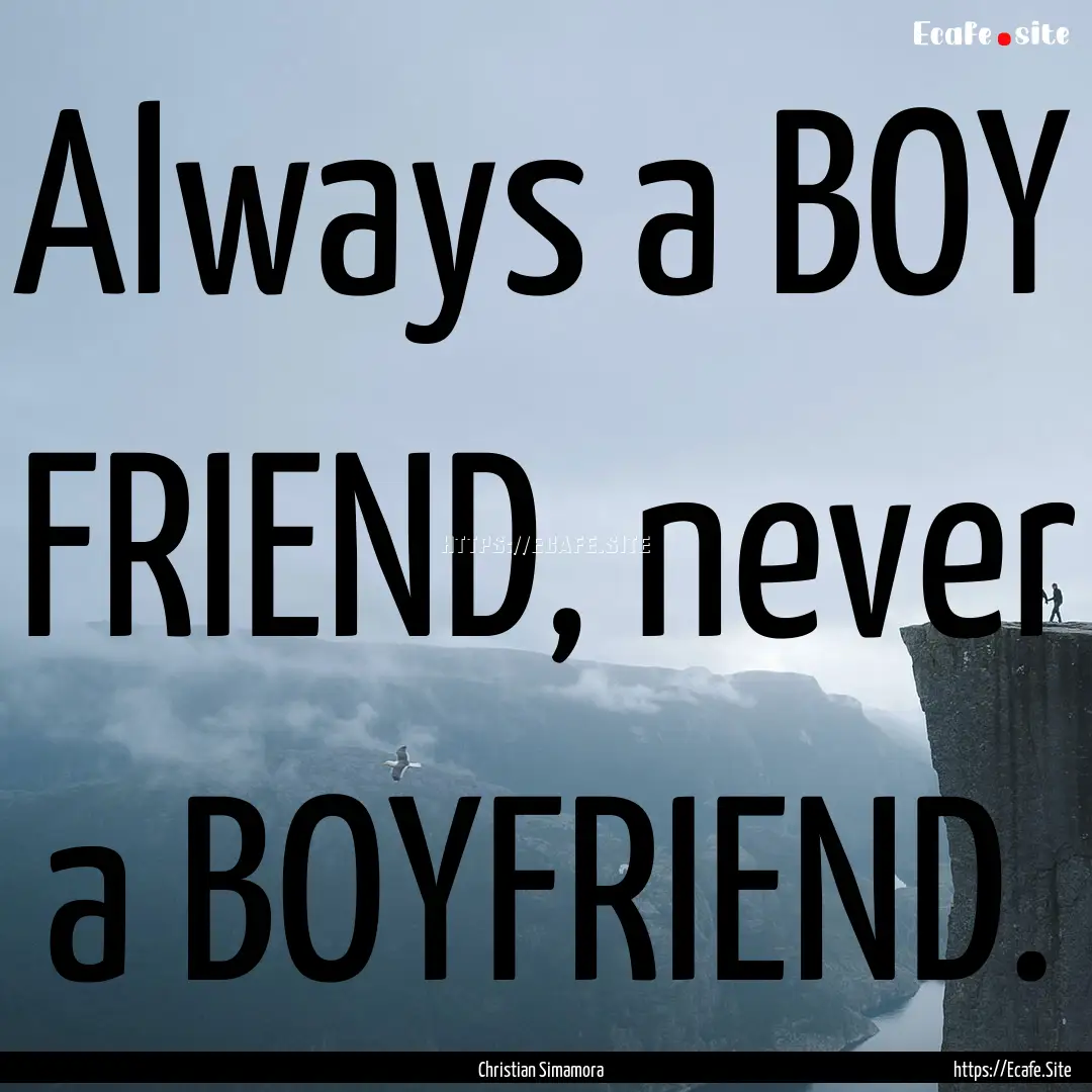 Always a BOY FRIEND, never a BOYFRIEND. : Quote by Christian Simamora