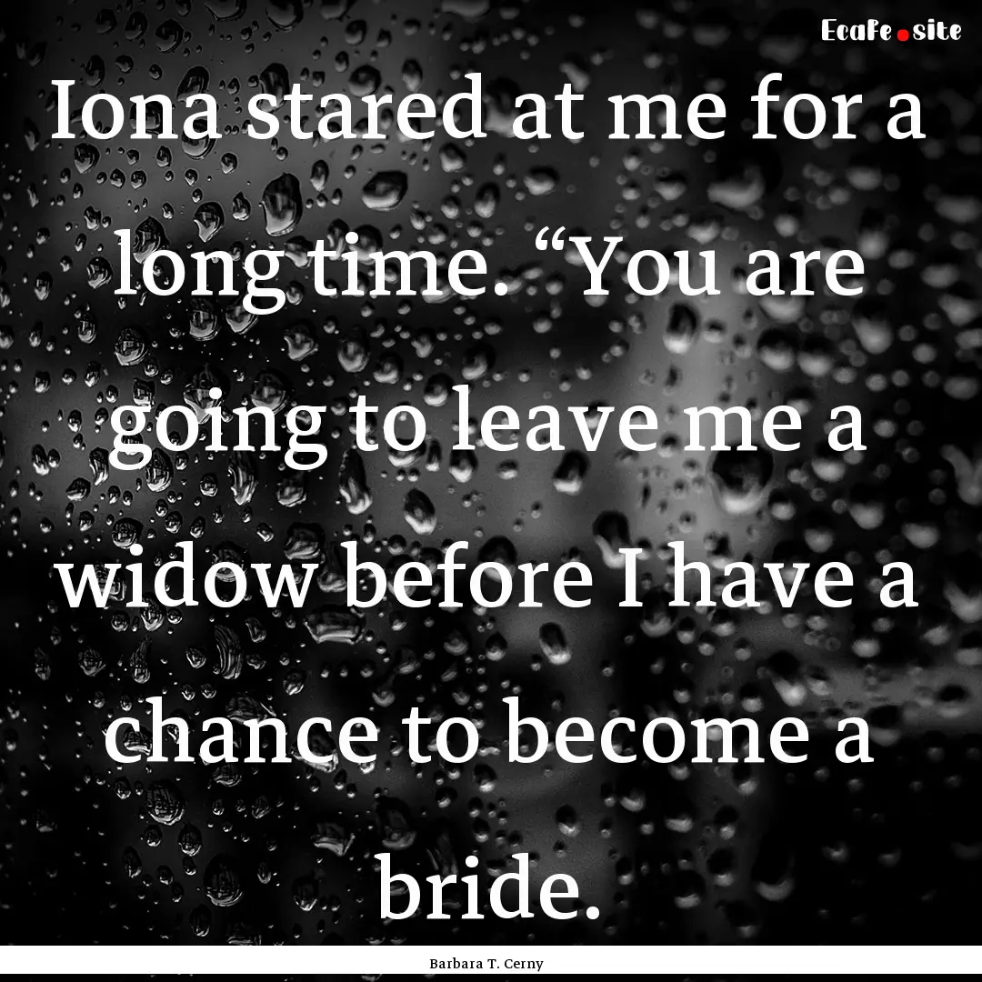 Iona stared at me for a long time. “You.... : Quote by Barbara T. Cerny