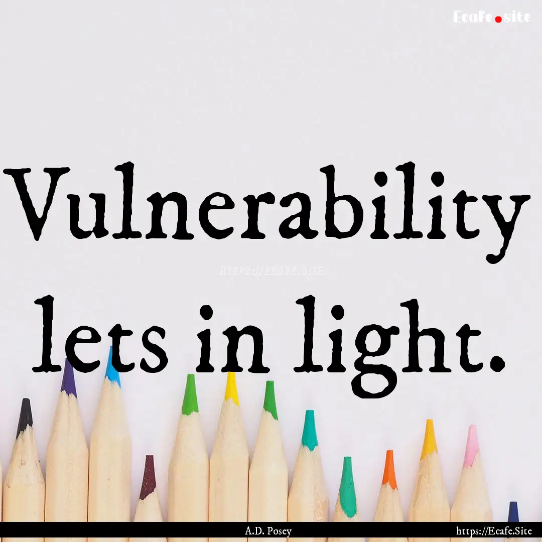 Vulnerability lets in light. : Quote by A.D. Posey