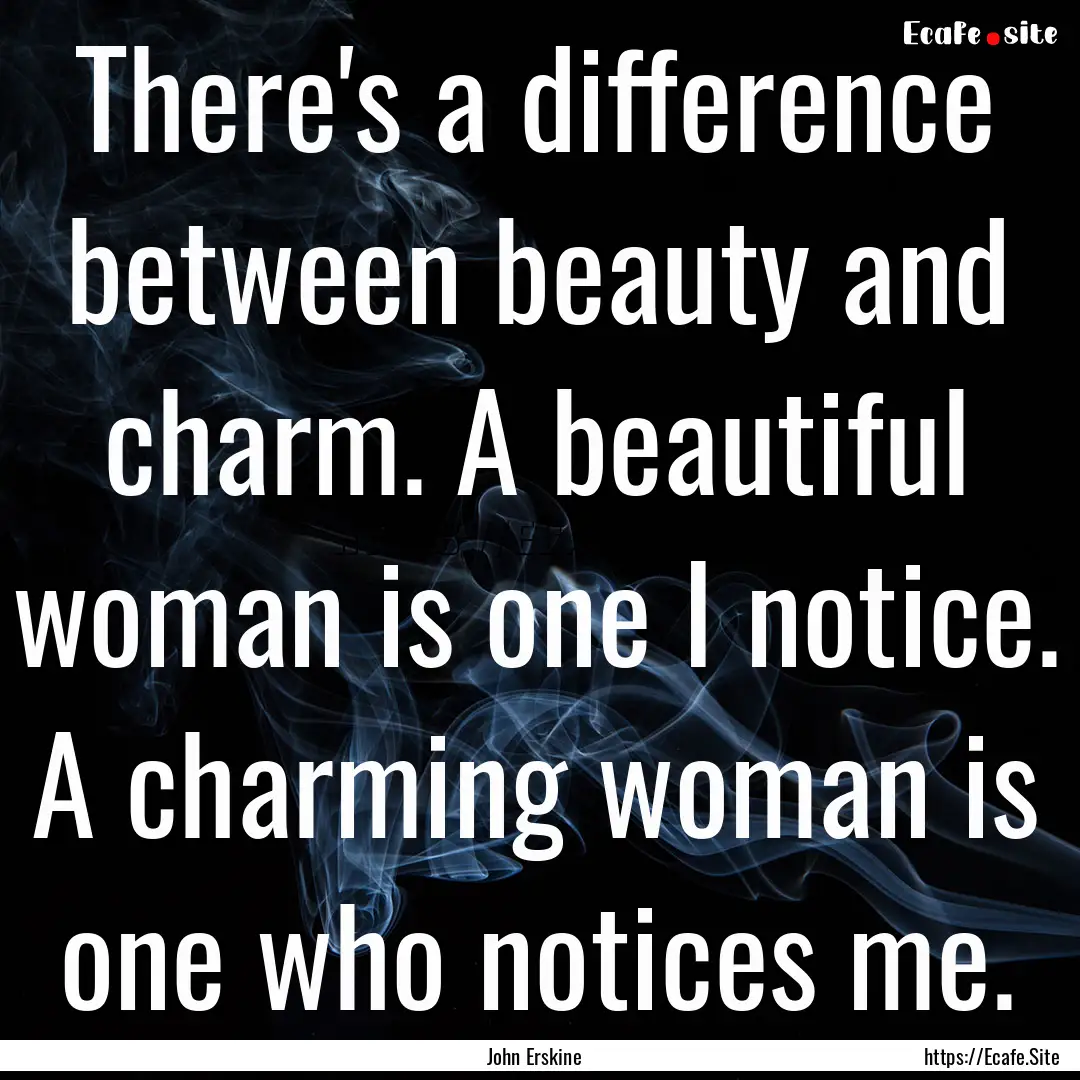 There's a difference between beauty and charm..... : Quote by John Erskine