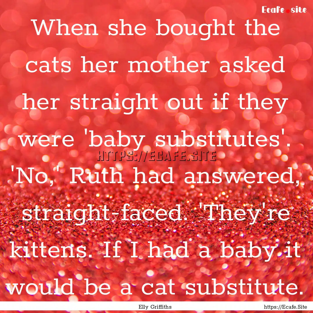 When she bought the cats her mother asked.... : Quote by Elly Griffiths