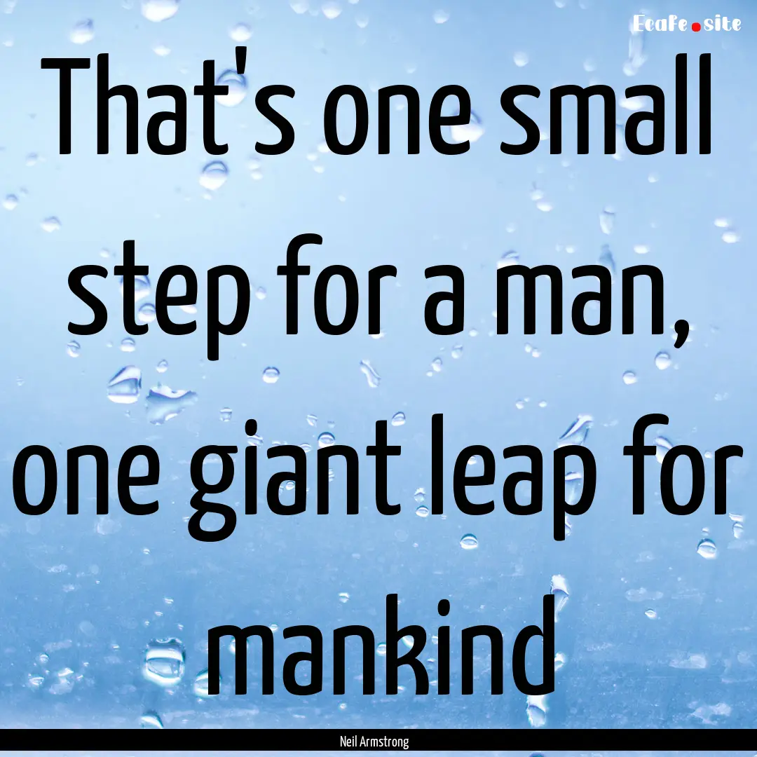 That's one small step for a man, one giant.... : Quote by Neil Armstrong