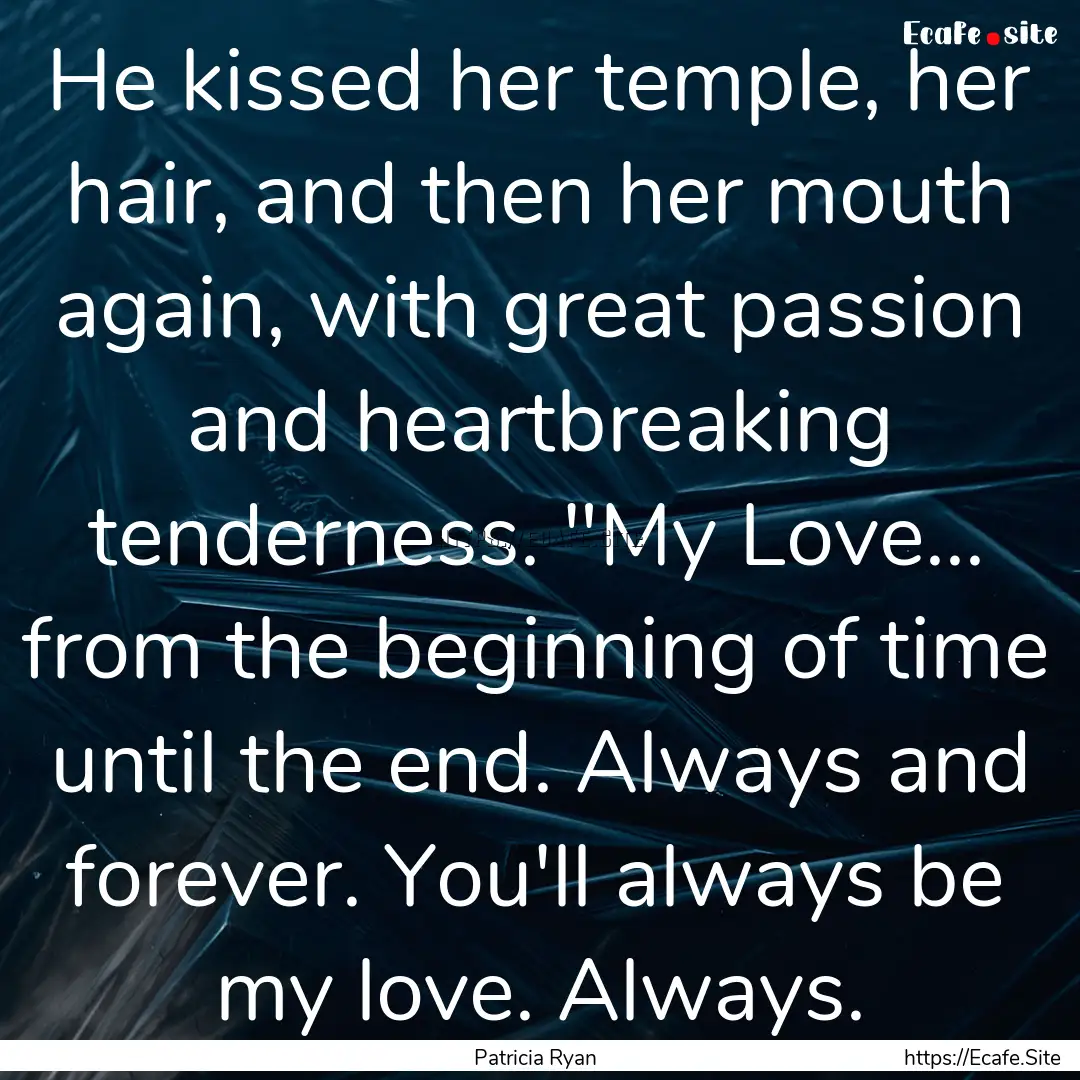 He kissed her temple, her hair, and then.... : Quote by Patricia Ryan