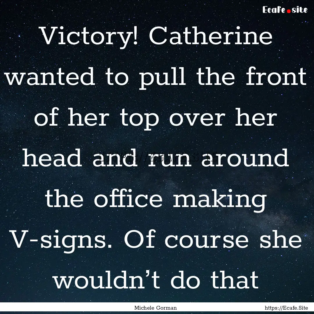 Victory! Catherine wanted to pull the front.... : Quote by Michele Gorman