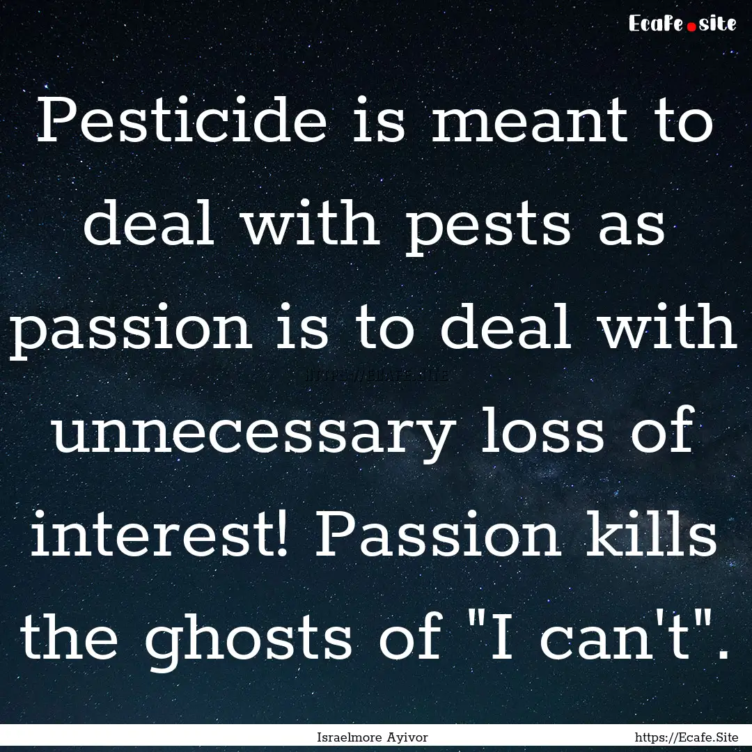 Pesticide is meant to deal with pests as.... : Quote by Israelmore Ayivor