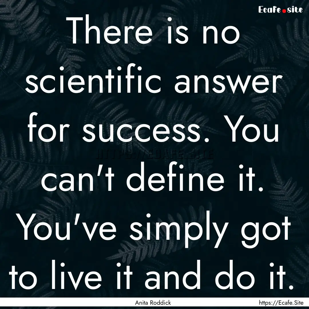 There is no scientific answer for success..... : Quote by Anita Roddick