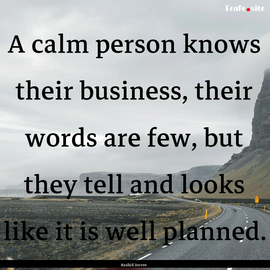 A calm person knows their business, their.... : Quote by Rashid Jorvee