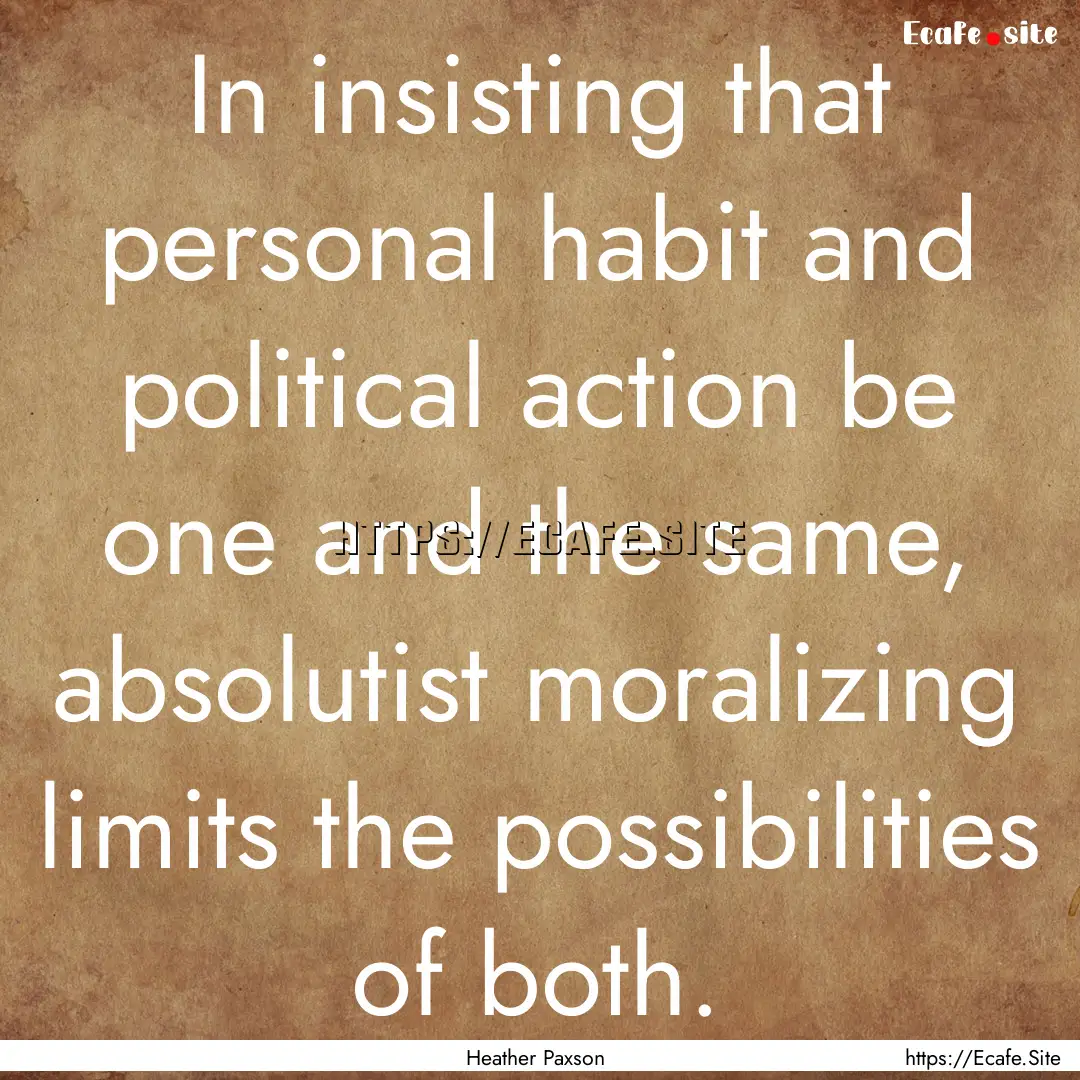 In insisting that personal habit and political.... : Quote by Heather Paxson