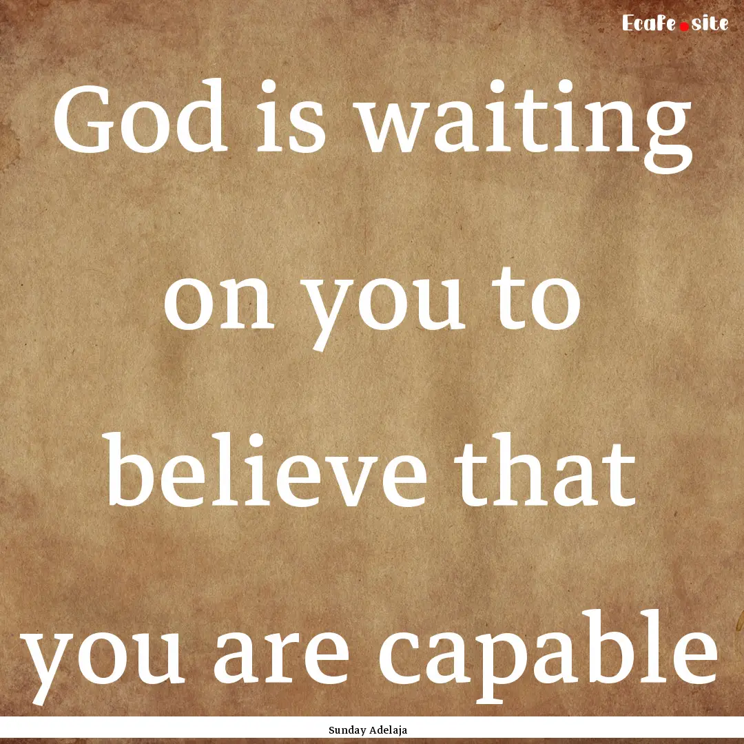 God is waiting on you to believe that you.... : Quote by Sunday Adelaja