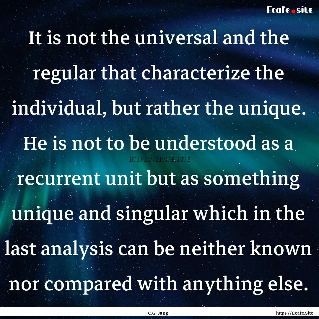 It is not the universal and the regular that.... : Quote by C.G. Jung