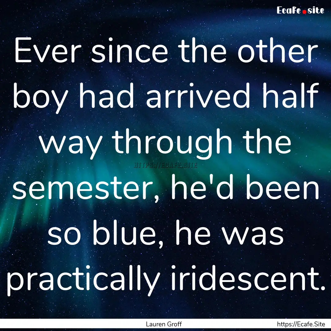 Ever since the other boy had arrived half.... : Quote by Lauren Groff