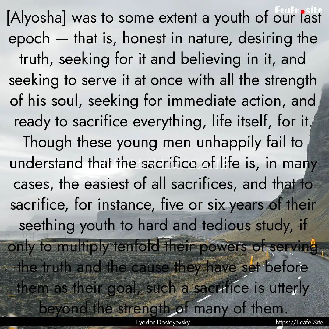 [Alyosha] was to some extent a youth of our.... : Quote by Fyodor Dostoyevsky