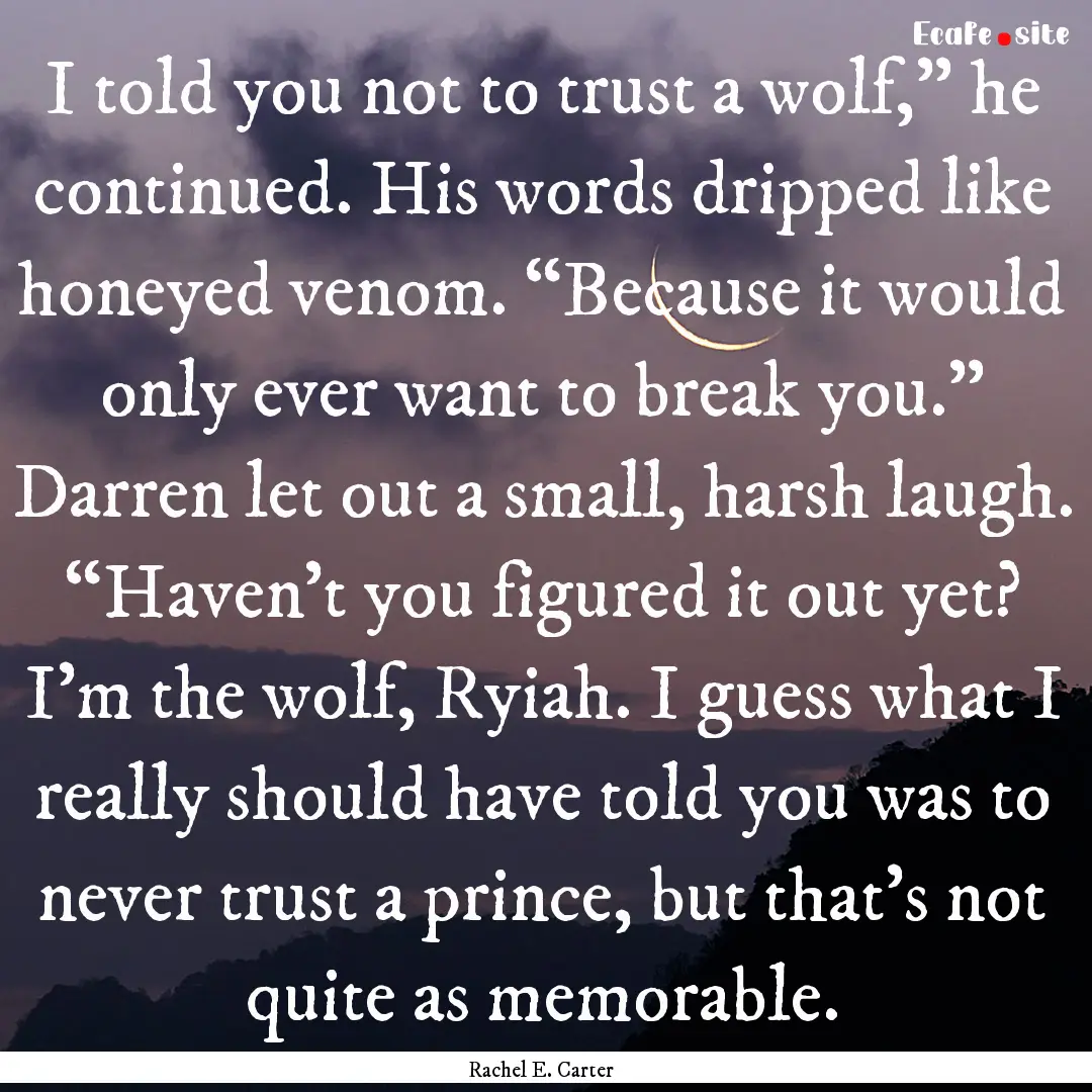 I told you not to trust a wolf,” he continued..... : Quote by Rachel E. Carter