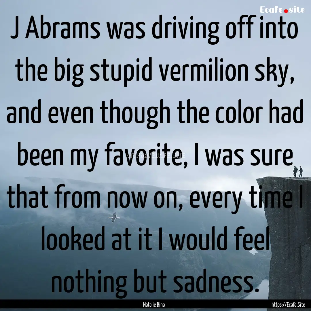 J Abrams was driving off into the big stupid.... : Quote by Natalie Bina