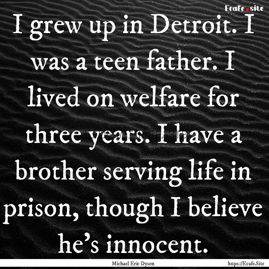 I grew up in Detroit. I was a teen father..... : Quote by Michael Eric Dyson