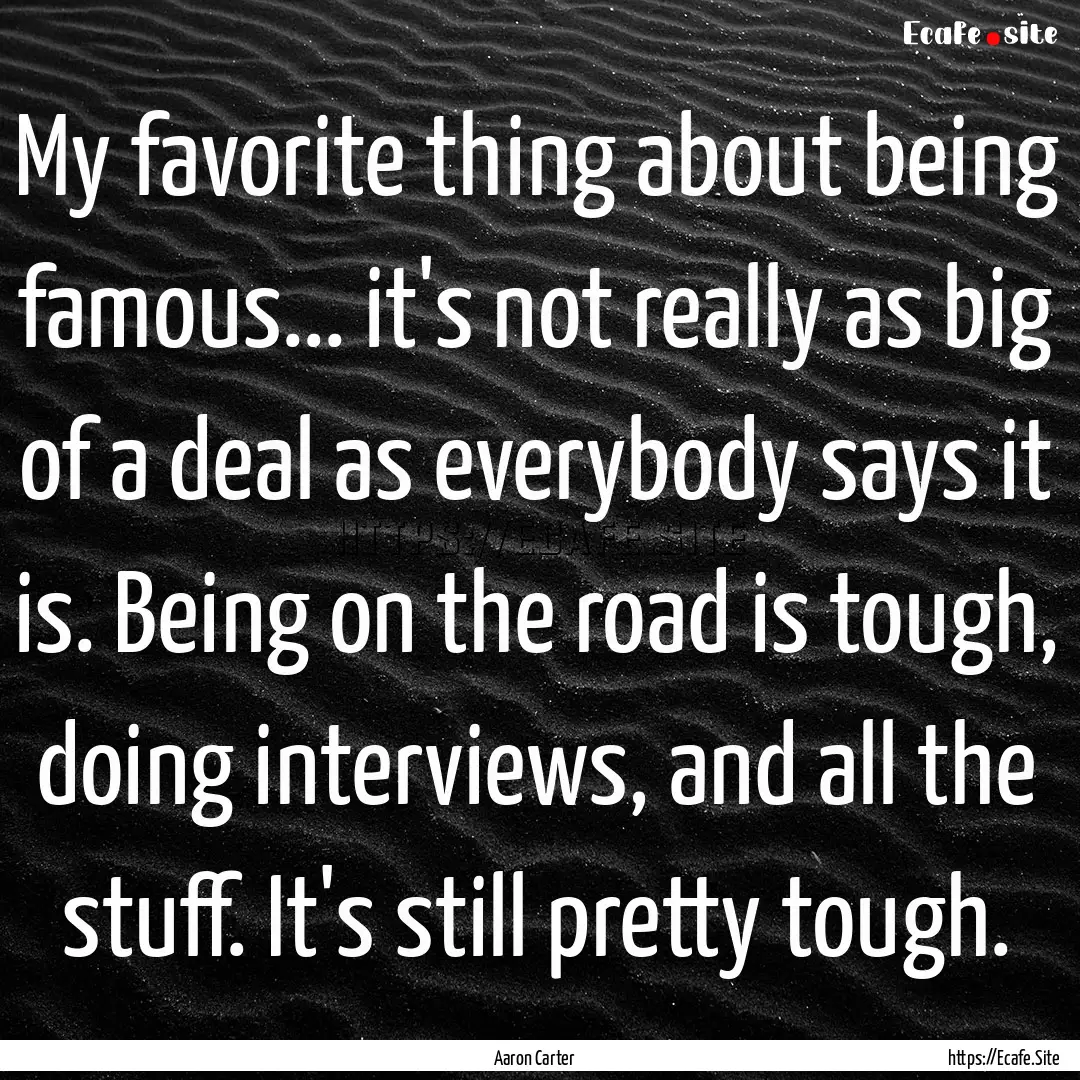 My favorite thing about being famous... it's.... : Quote by Aaron Carter