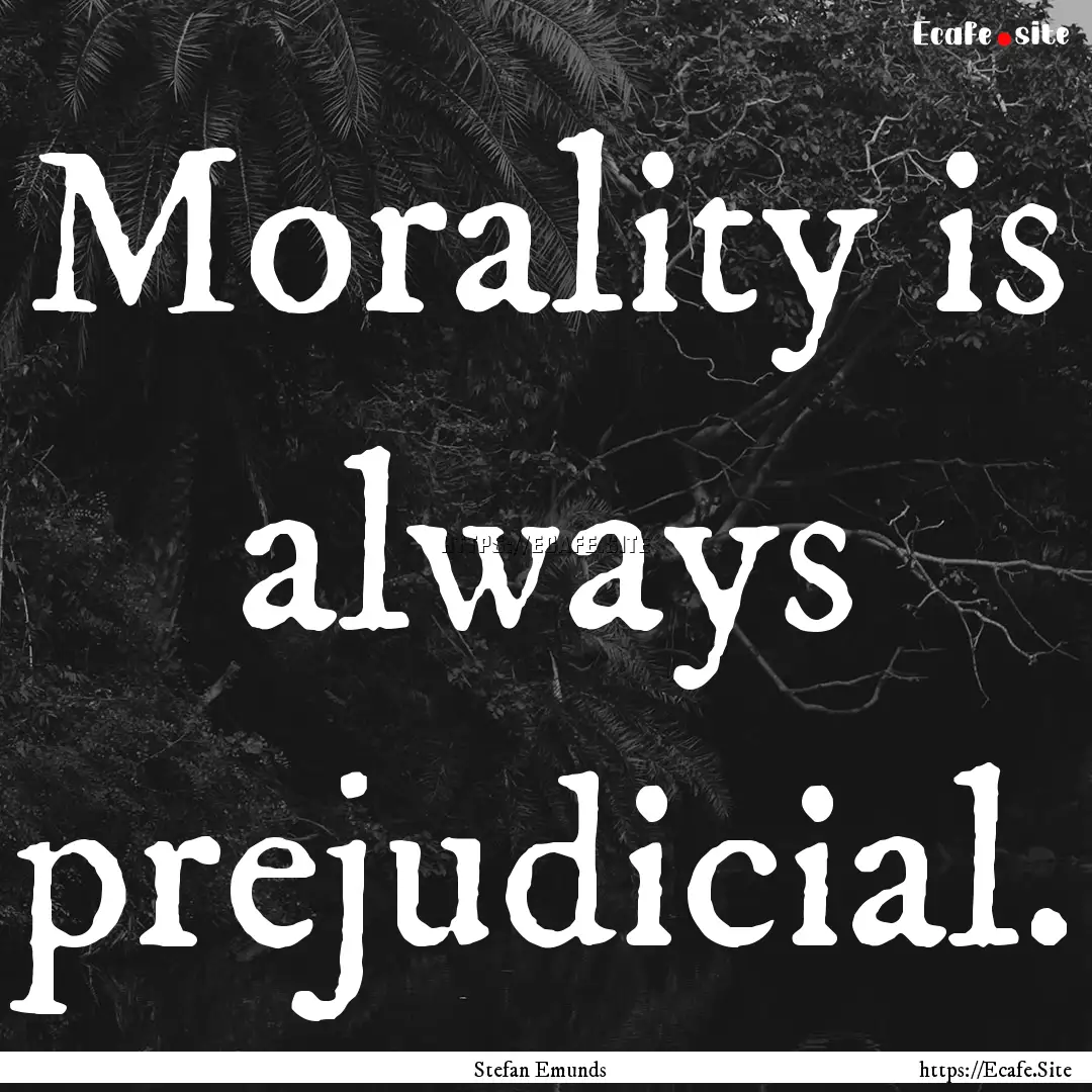 Morality is always prejudicial. : Quote by Stefan Emunds