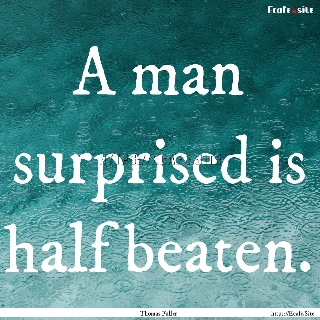 A man surprised is half beaten. : Quote by Thomas Fuller