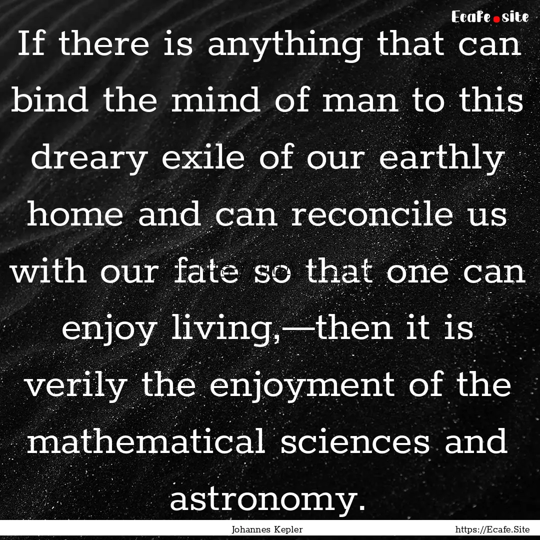 If there is anything that can bind the mind.... : Quote by Johannes Kepler