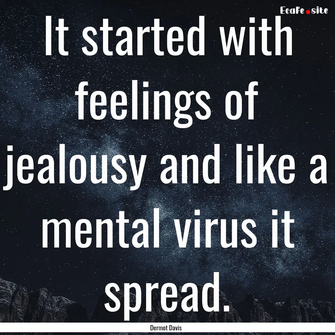 It started with feelings of jealousy and.... : Quote by Dermot Davis