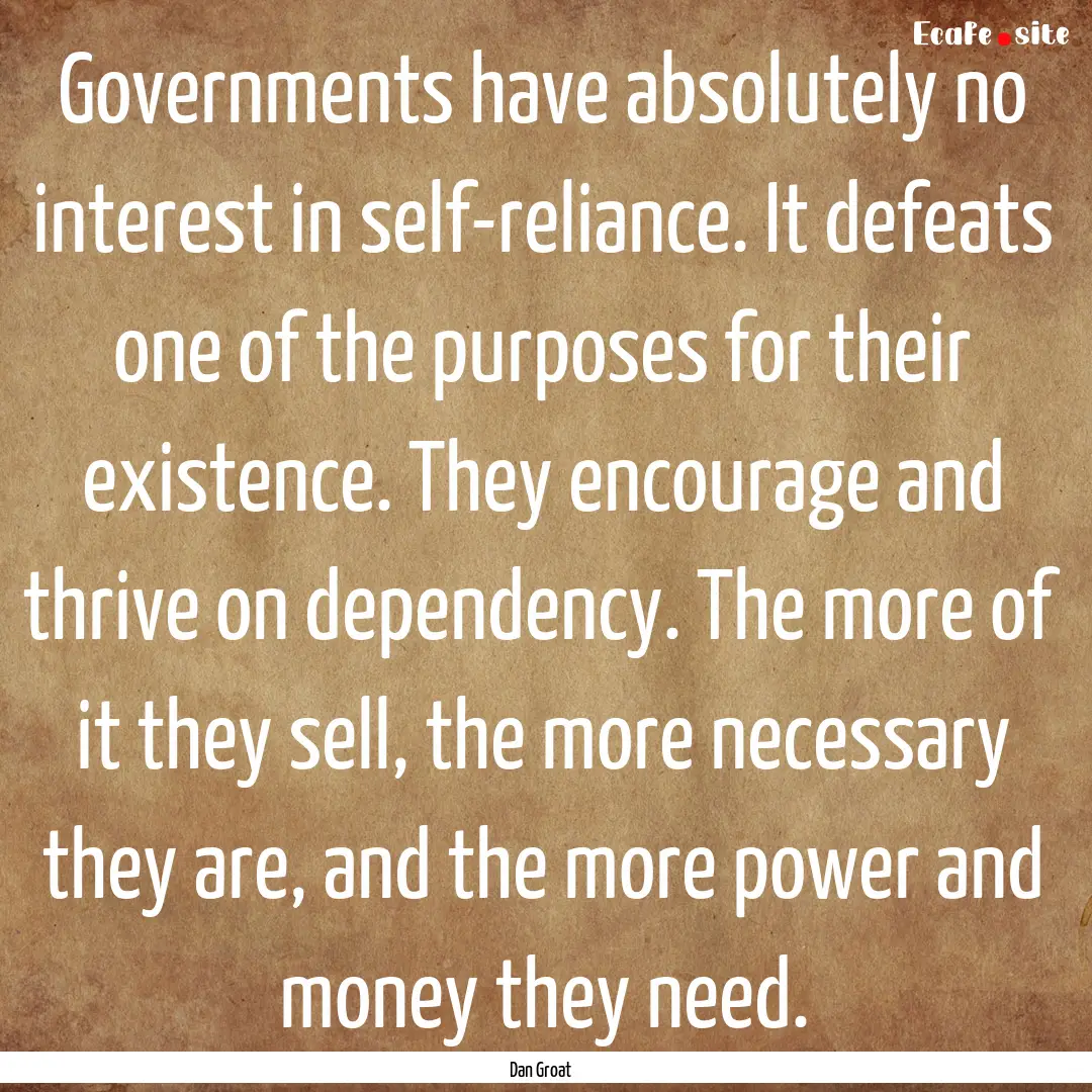 Governments have absolutely no interest in.... : Quote by Dan Groat