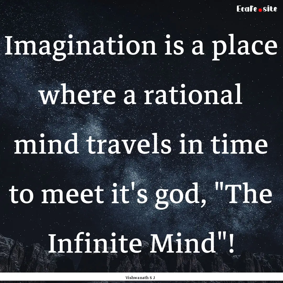 Imagination is a place where a rational mind.... : Quote by Vishwanath S J