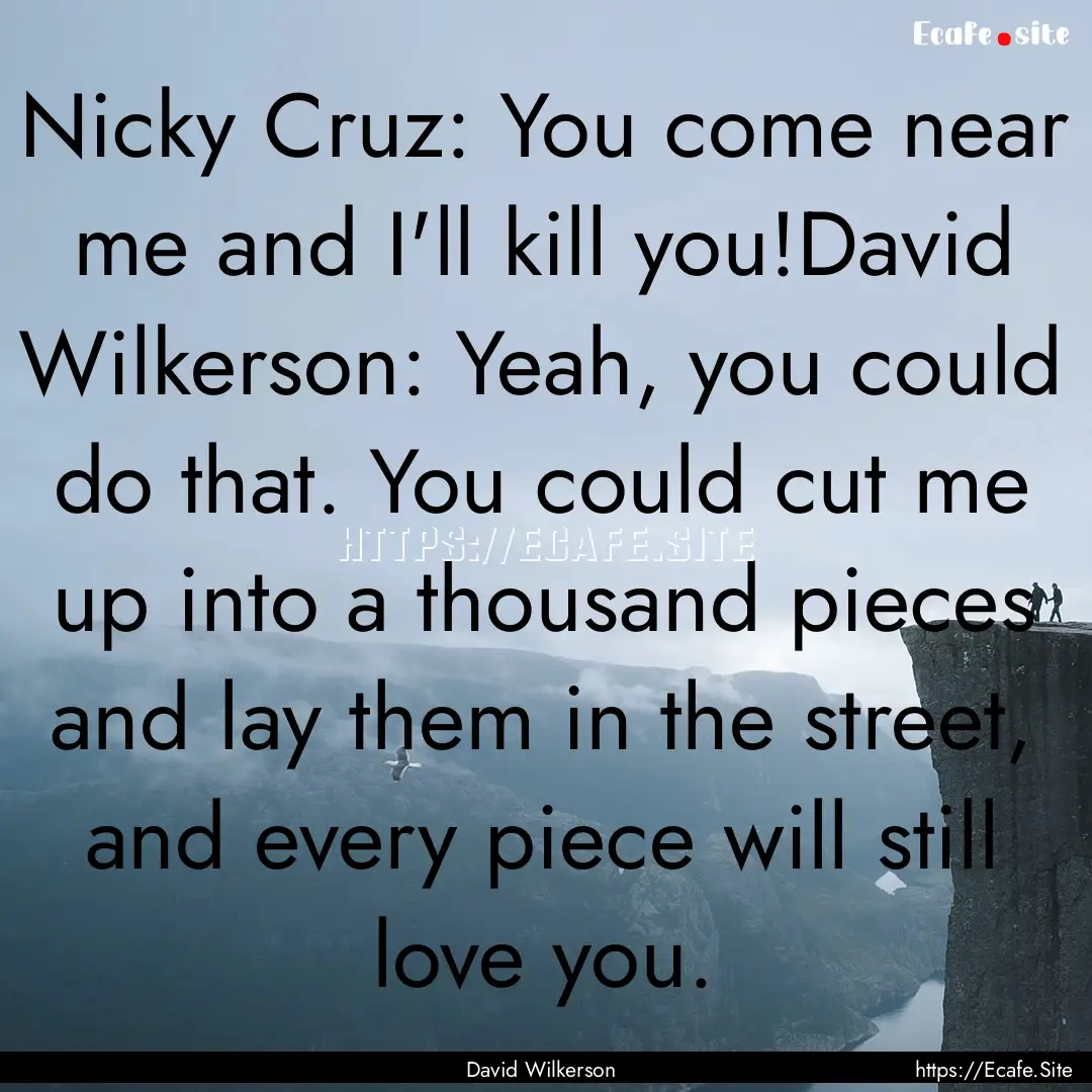 Nicky Cruz: You come near me and I'll kill.... : Quote by David Wilkerson