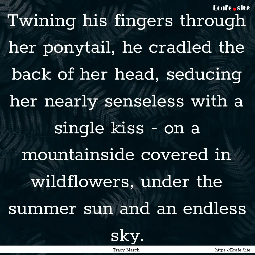 Twining his fingers through her ponytail,.... : Quote by Tracy March