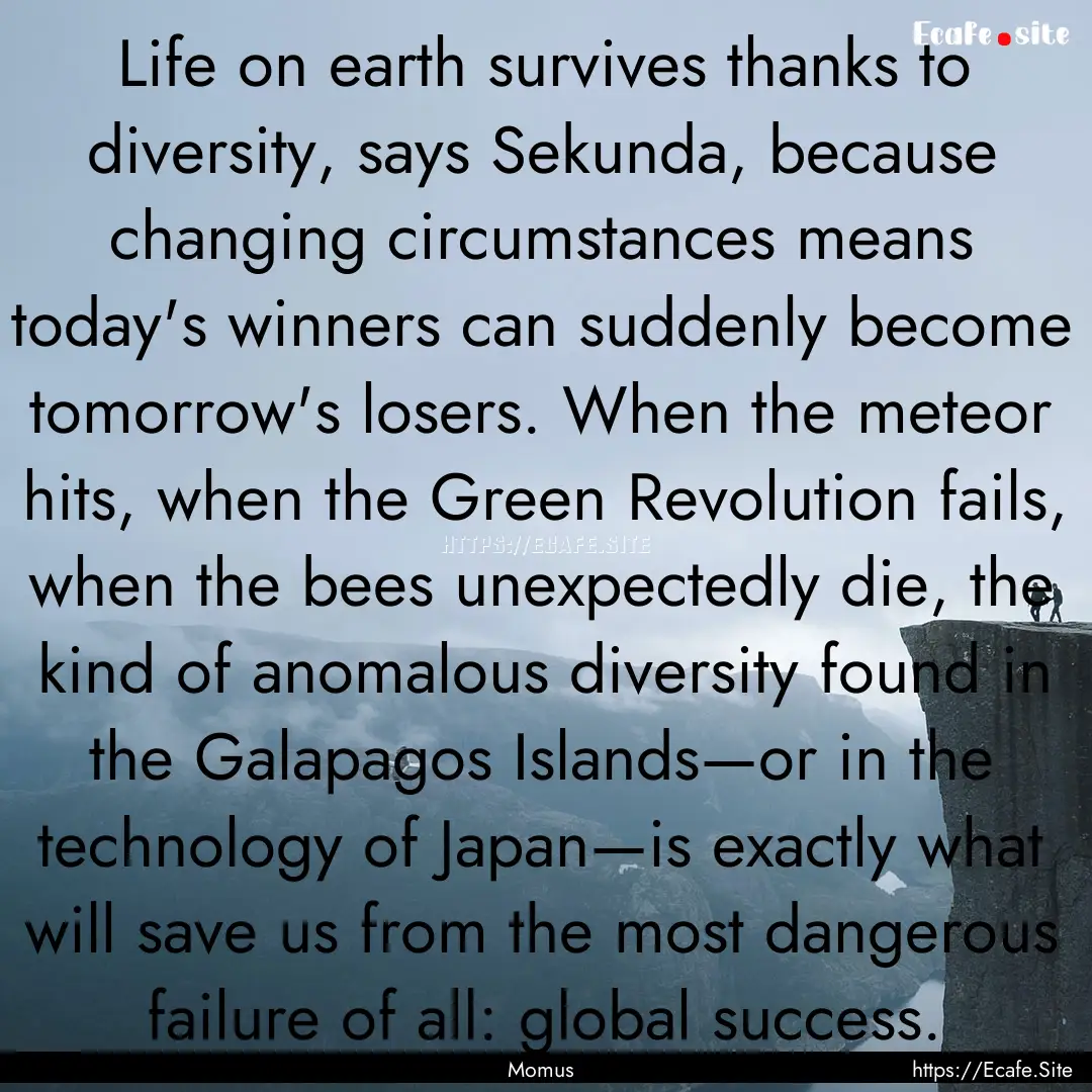 Life on earth survives thanks to diversity,.... : Quote by Momus