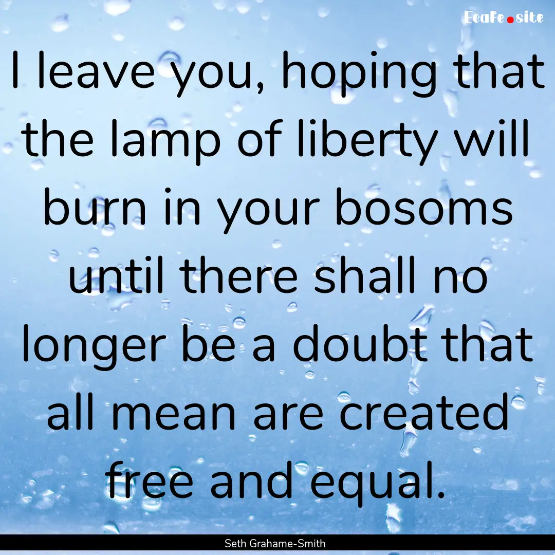 I leave you, hoping that the lamp of liberty.... : Quote by Seth Grahame-Smith