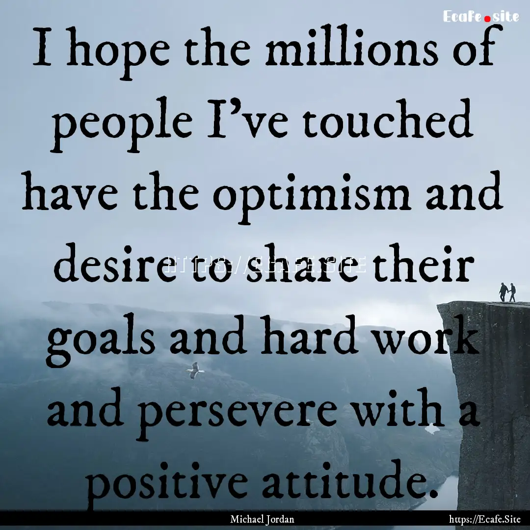 I hope the millions of people I've touched.... : Quote by Michael Jordan