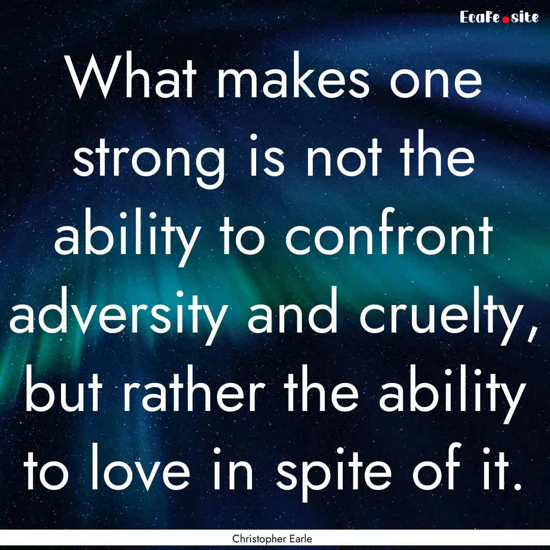 What makes one strong is not the ability.... : Quote by Christopher Earle