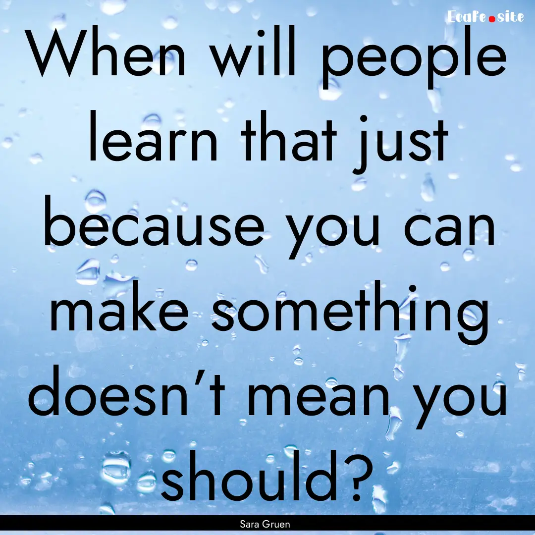 When will people learn that just because.... : Quote by Sara Gruen