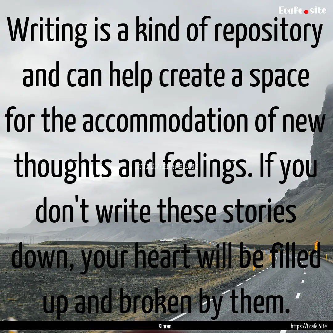 Writing is a kind of repository and can help.... : Quote by Xinran