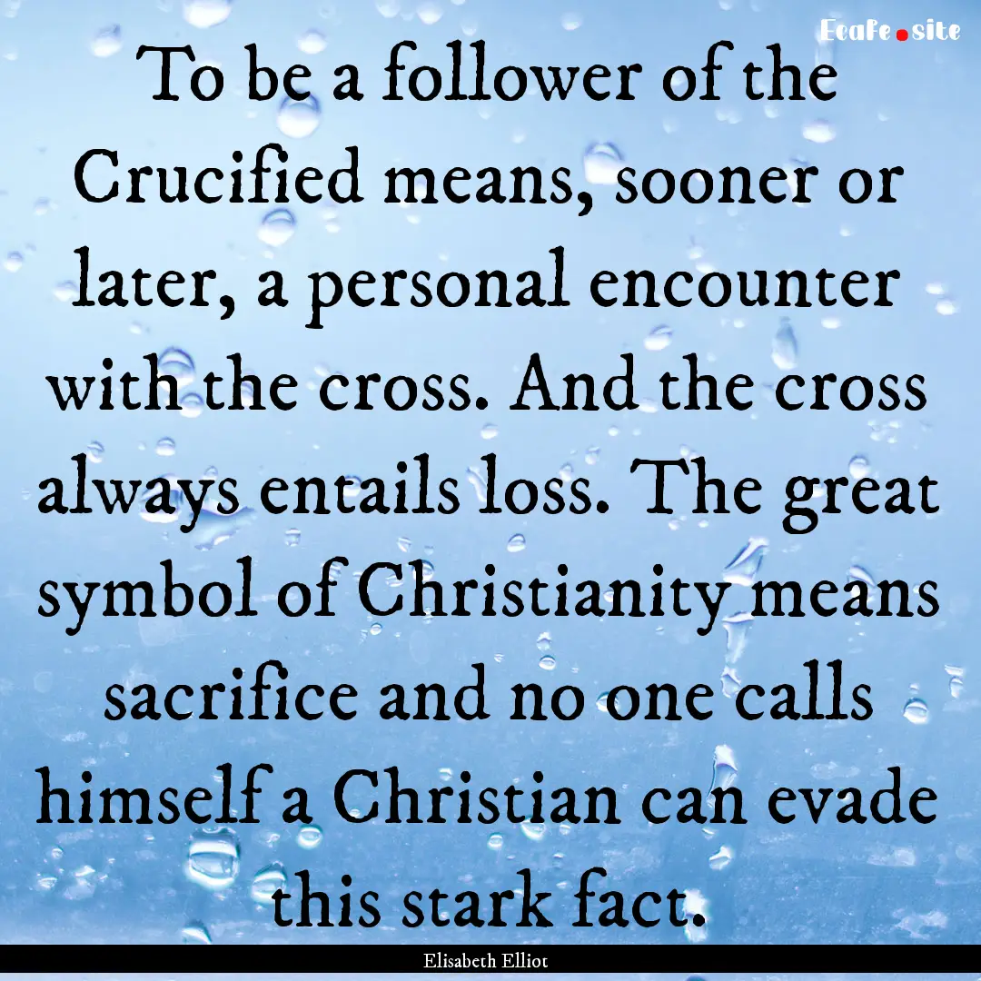 To be a follower of the Crucified means,.... : Quote by Elisabeth Elliot