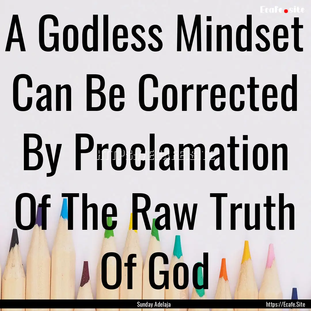 A Godless Mindset Can Be Corrected By Proclamation.... : Quote by Sunday Adelaja