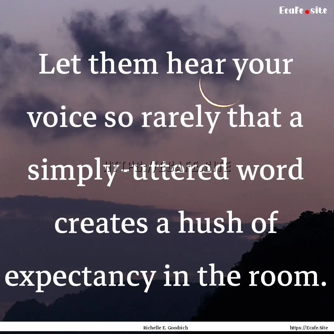 Let them hear your voice so rarely that a.... : Quote by Richelle E. Goodrich