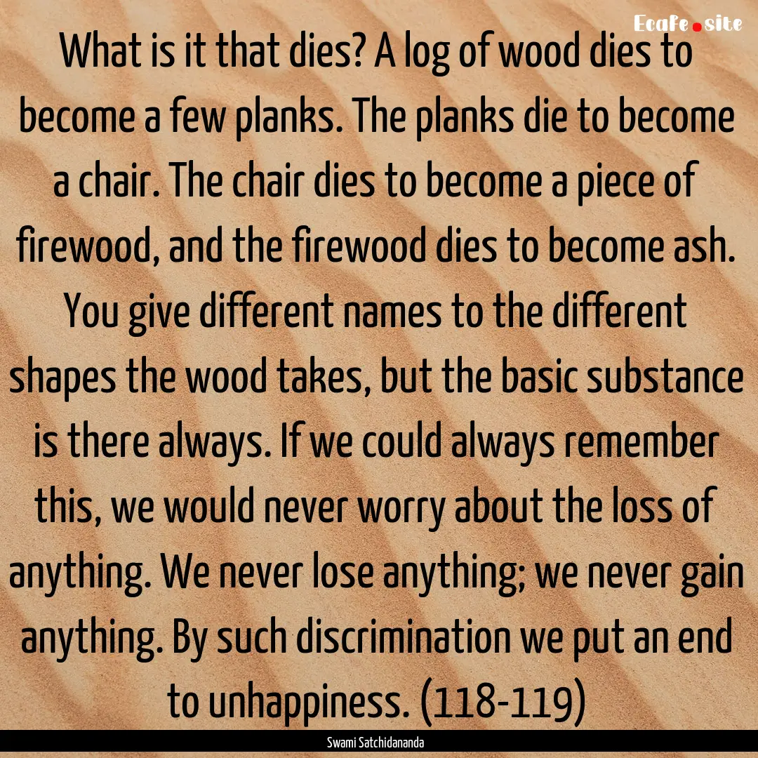 What is it that dies? A log of wood dies.... : Quote by Swami Satchidananda