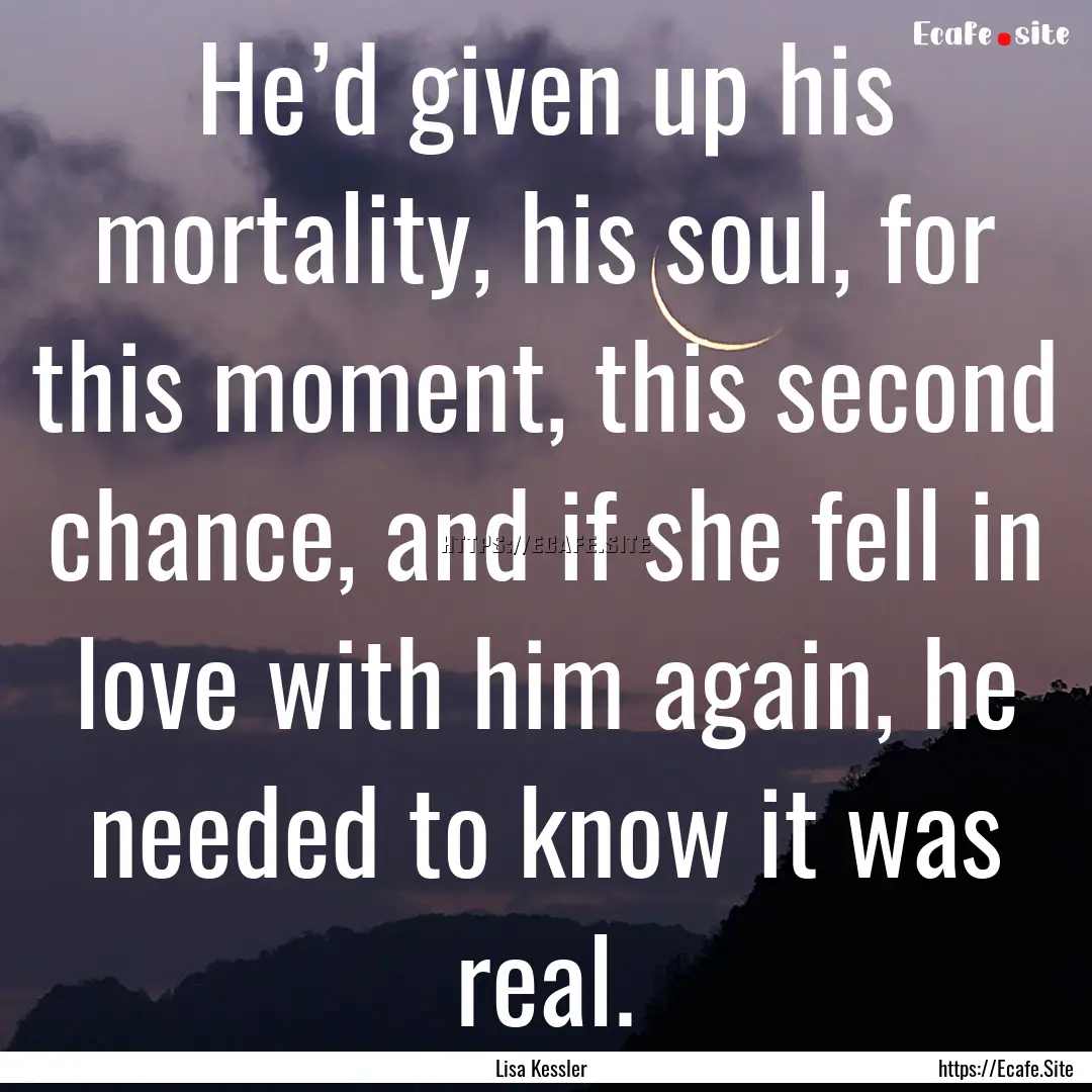 He’d given up his mortality, his soul,.... : Quote by Lisa Kessler